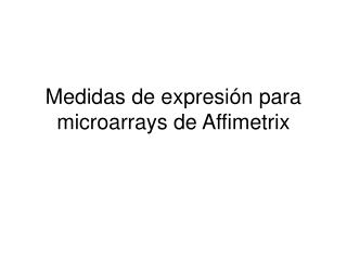 Medidas de expresión para microarrays de Affimetrix