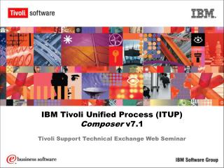 IBM Tivoli Unified Process (ITUP) Composer v7.1 Tivoli Support Technical Exchange Web Seminar