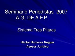 Seminario Periodistas 2007 		A.G. DE A.F.P. Sistema Tres Pilares