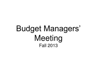 Budget Managers’ Meeting Fall 2013