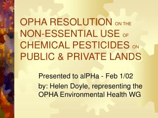 OPHA RESOLUTION ON THE NON-ESSENTIAL USE OF CHEMICAL PESTICIDES ON PUBLIC &amp; PRIVATE LANDS