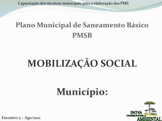 Plano Municipal de Saneamento Básico PMSB MOBILIZAÇÃO SOCIAL Município: