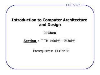 Introduction to Computer Architecture and Design Ji Chen Section : T TH 1:00PM – 2:30PM