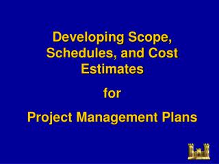 Developing Scope, Schedules, and Cost Estimates for Project Management Plans