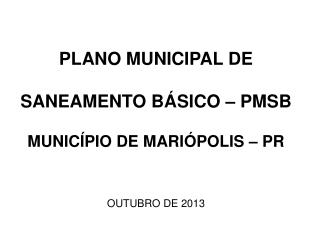 PLANO MUNICIPAL DE SANEAMENTO BÁSICO – PMSB MUNICÍPIO DE MARIÓPOLIS – PR OUTUBRO DE 2013