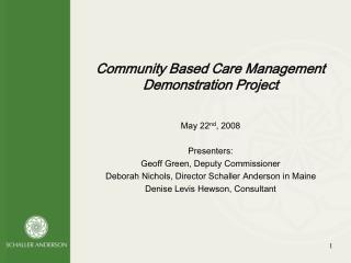 Community Based Care Management Demonstration Project May 22 nd , 2008 Presenters: