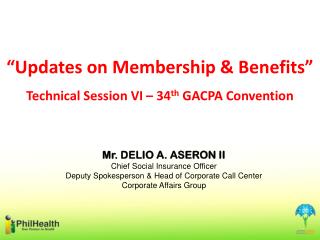 “Updates on Membership &amp; Benefits” Technical Session VI – 34 th GACPA Convention