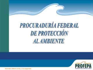 PROCURADURÍA FEDERAL DE PROTECCIÓN AL AMBIENTE