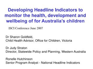 Dr Sharon Goldfeld, Child Health Advisor, Office for Children, Victoria Dr Judy Straton