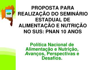 PROPOSTA PARA REALIZAÇÃO DO SEMINÁRIO ESTADUAL DE ALIMENTAÇÃO E NUTRIÇÃO NO SUS: PNAN 10 ANOS