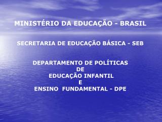 MINISTÉRIO DA EDUCAÇÃO - BRASIL SECRETARIA DE EDUCAÇÃO BÁSICA - SEB DEPARTAMENTO DE POLÍTICAS DE
