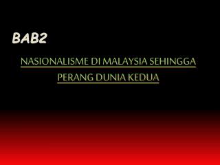 BAB2 NASIONALISME DI MALAYSIA SEHINGGA PERANG DUNIA KEDUA