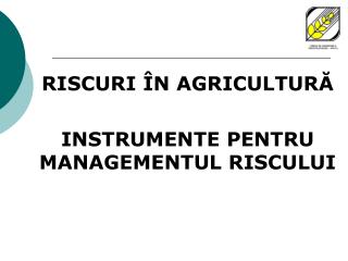 RISCURI ÎN AGRICULTURĂ INSTRUMENTE PENTRU MANAGEMENTUL RISCULUI