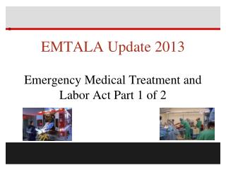 EMTALA Update 2013 Emergency Medical Treatment and Labor Act Part 1 of 2