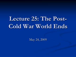 Lecture 25: The Post-Cold War World Ends