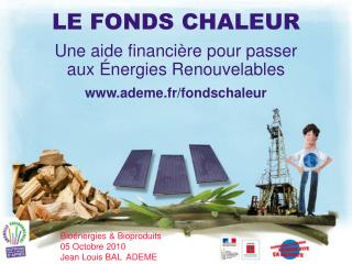 LE FONDS CHALEUR Une aide financière pour passer aux Énergies Renouvelables