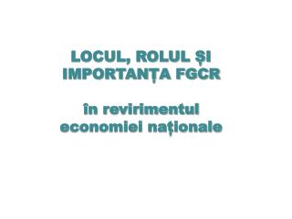LOCUL, ROLUL ȘI IMPORTANȚA FGCR în revirimentul economiei naționale