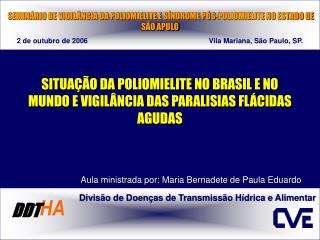 SITUAÇÃO DA POLIOMIELITE NO BRASIL E NO MUNDO E VIGILÂNCIA DAS PARALISIAS FLÁCIDAS AGUDAS