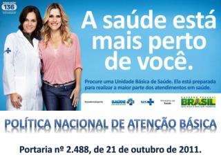 Política Nacional de Atenção Básica Portaria nº 2.488, de 21 de outubro de 2011.