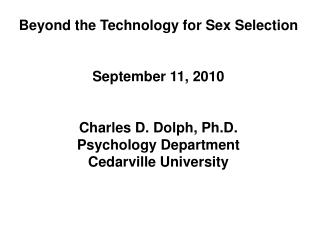 Beyond the Technology for Sex Selection September 11, 2010 Charles D. Dolph, Ph.D.