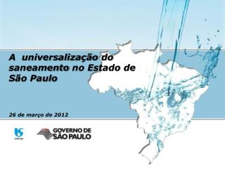 A universalização do saneamento no Estado de São Paulo 26 de março de 2012