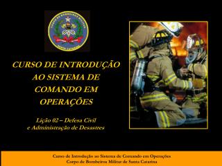 CURSO DE INTRODUÇÃO AO SISTEMA DE COMANDO EM OPERAÇÕES Lição 02 – Defesa Civil