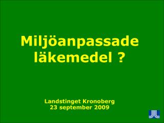 Miljöanpassade läkemedel ? Landstinget Kronoberg 23 september 2009