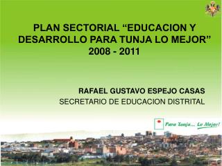 PLAN SECTORIAL “EDUCACION Y DESARROLLO PARA TUNJA LO MEJOR” 2008 - 2011