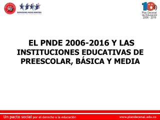 EL PNDE 2006-2016 Y LAS INSTITUCIONES EDUCATIVAS DE PREESCOLAR, BÁSICA Y MEDIA