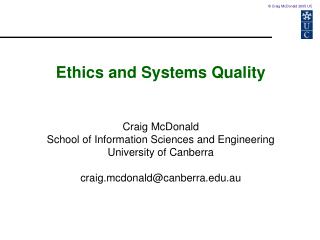 Ethics and Systems Quality Craig McDonald School of Information Sciences and Engineering