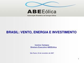 BRASIL: VENTO, ENERGIA E INVESTIMENTO Ivonice Campos Diretora Executiva ABEEólica