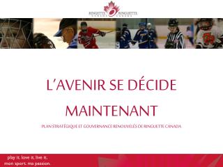 L’AVENIR SE DÉCIDE MAINTENANT PLAN STRATÉGIQUE ET GOUVERNANCE RENOUVELÉS DE RINGUETTE CANADA