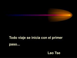 Todo viaje se inicia con el primer paso... 					Lao Tse