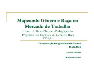 Coordenação de Igualdade de Gênero Disoc/Ipea Claudia Pedrosa 26/Setembro/2011