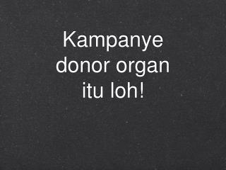 Kampanye donor organ itu loh!