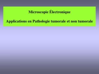 Microscopie Électronique Applications en Pathologie tumorale et non tumorale