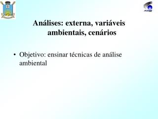 Análises: externa, variáveis ambientais, cenários Objetivo: ensinar técnicas de análise ambiental