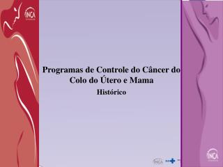 Programas de Controle do Câncer do Colo do Útero e Mama Histórico