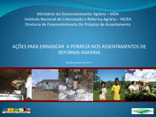 AÇÕES PARA ERRADICAR A POBREZA NOS ASSENTAMENTOS DE REFORMA AGRÁRIA Brasília, janeiro de 2011 .