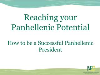 Reaching your Panhellenic Potential How to be a Successful Panhellenic President