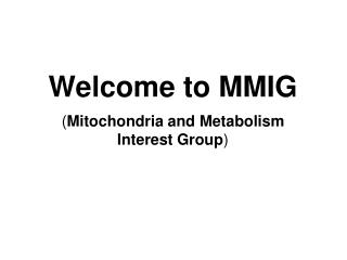 Welcome to MMIG ( Mitochondria and Metabolism Interest Group )
