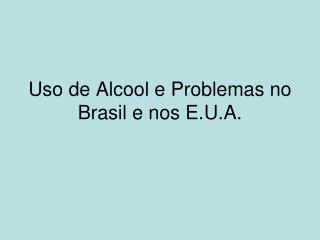 Uso de Alcool e Problemas no Brasil e nos E.U.A.