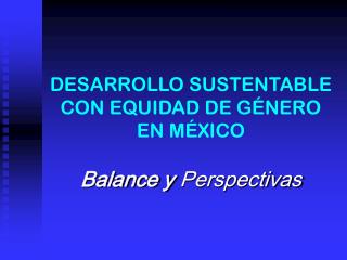 DESARROLLO SUSTENTABLE CON EQUIDAD DE GÉNERO EN MÉXICO