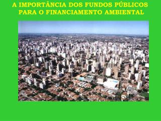 A IMPORTÂNCIA DOS FUNDOS PÚBLICOS PARA O FINANCIAMENTO AMBIENTAL