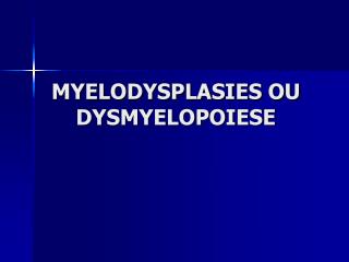 MYELODYSPLASIES OU DYSMYELOPOIESE