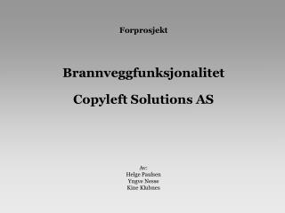 Forprosjekt Brannveggfunksjonalitet Copyleft Solutions AS Av: Helge Paulsen Yngve Nesse