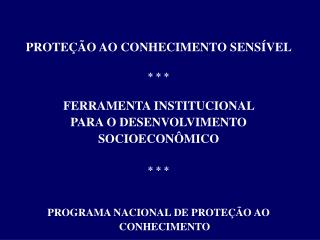PROTEÇÃO AO CONHECIMENTO SENSÍVEL * * * FERRAMENTA INSTITUCIONAL PARA O DESENVOLVIMENTO