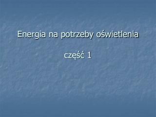 Energia na potrzeby oświetlenia część 1