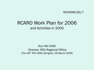 Kun Mo CHOI Director, RCA Regional Office (The 28 th RCA NRM, Bangkok, 28 March 2006)