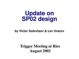 Update on SP02 design by Victor Golovtsov &amp; Lev Uvarov